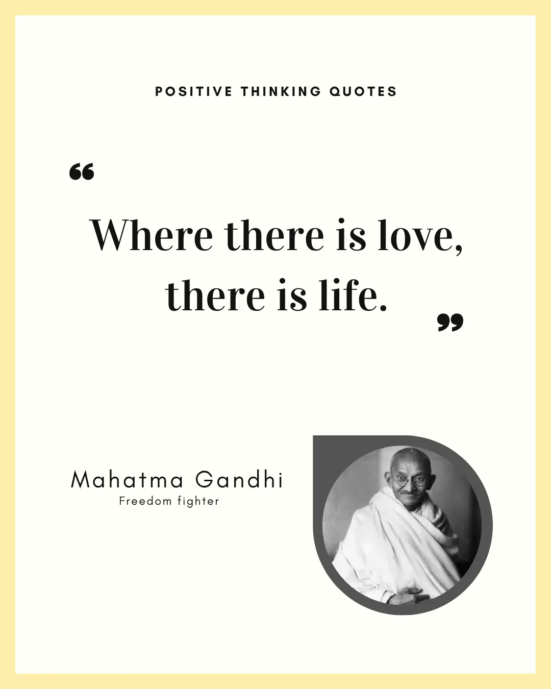 “Where there is love, there is life.”Mahatma Gandhi